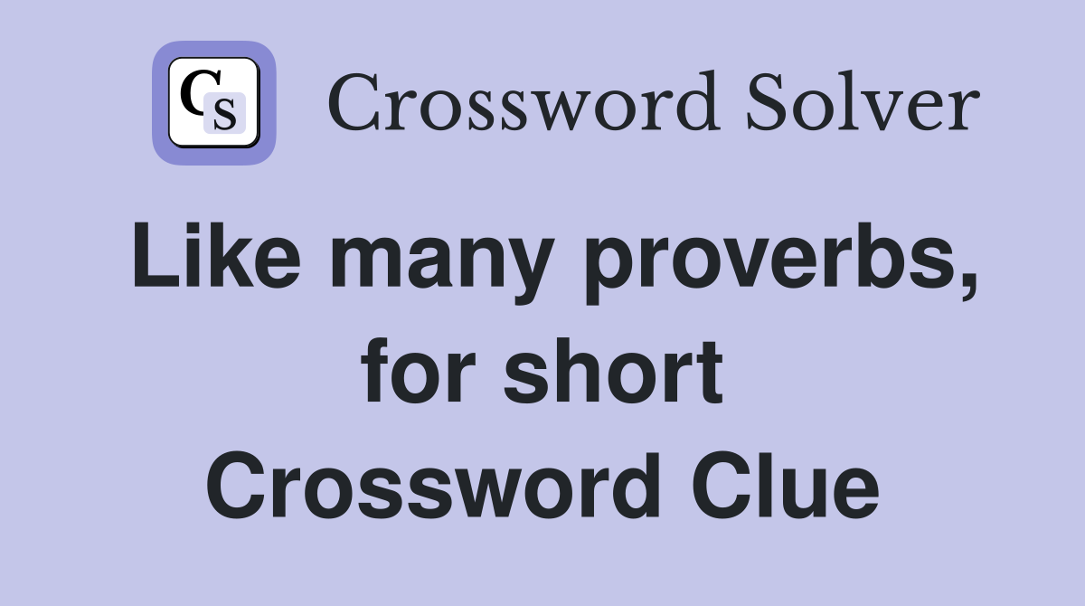 Like many proverbs, for short Crossword Clue