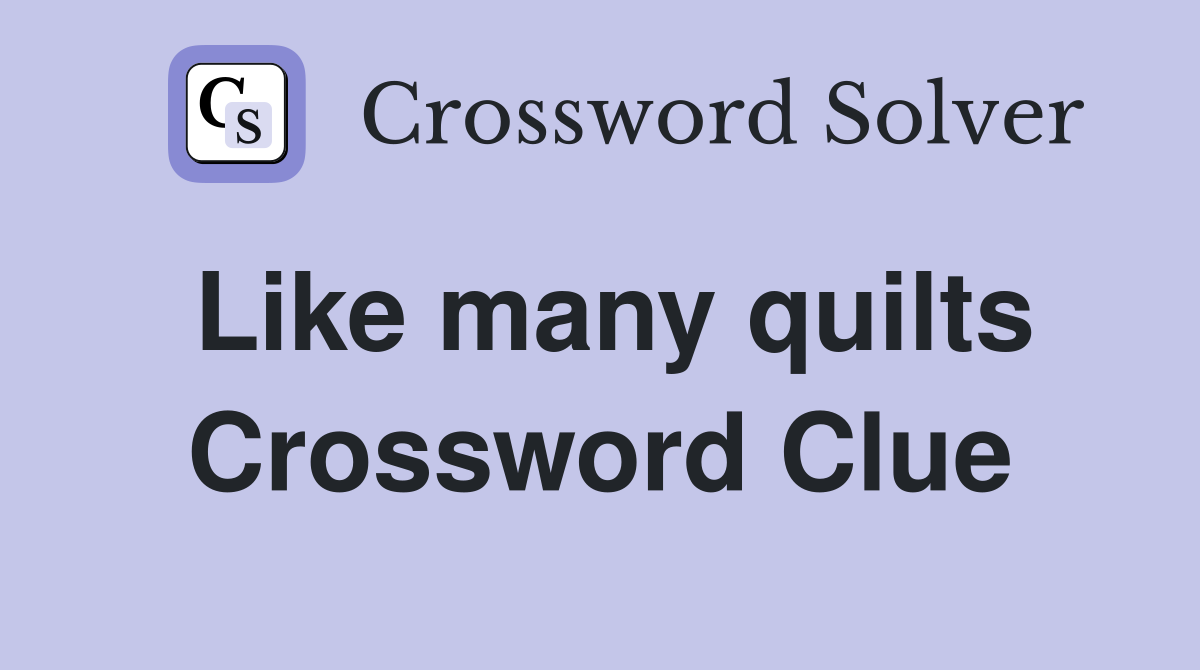 Like many quilts Crossword Clue