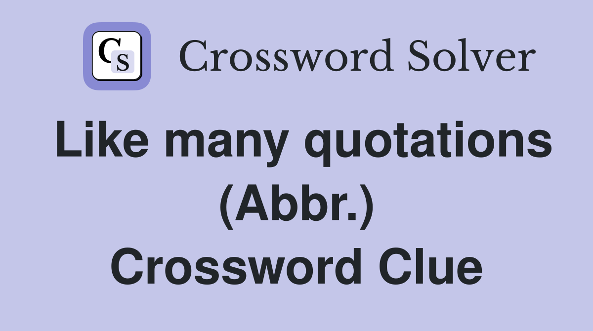 Like many quotations (Abbr.) Crossword Clue