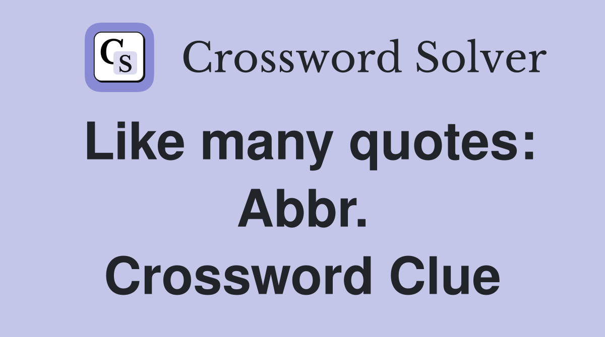 Like many quotes: Abbr. Crossword Clue
