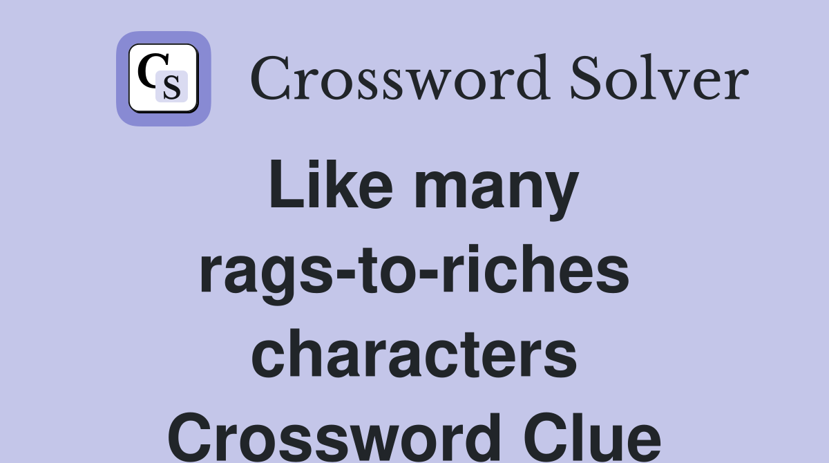 Like many rags-to-riches characters Crossword Clue