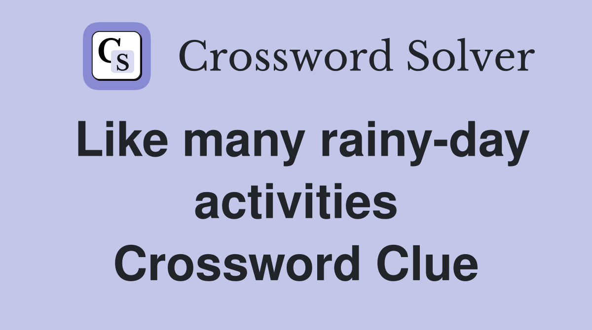 Like many rainy-day activities Crossword Clue