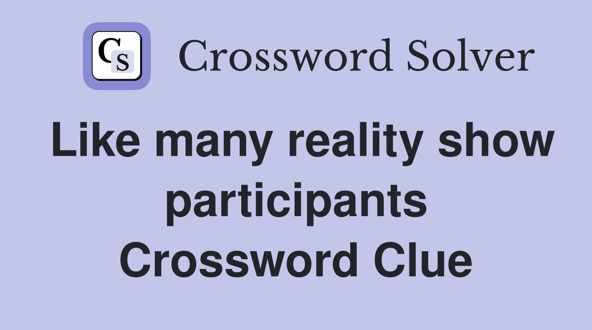 Like many reality show participants Crossword Clue