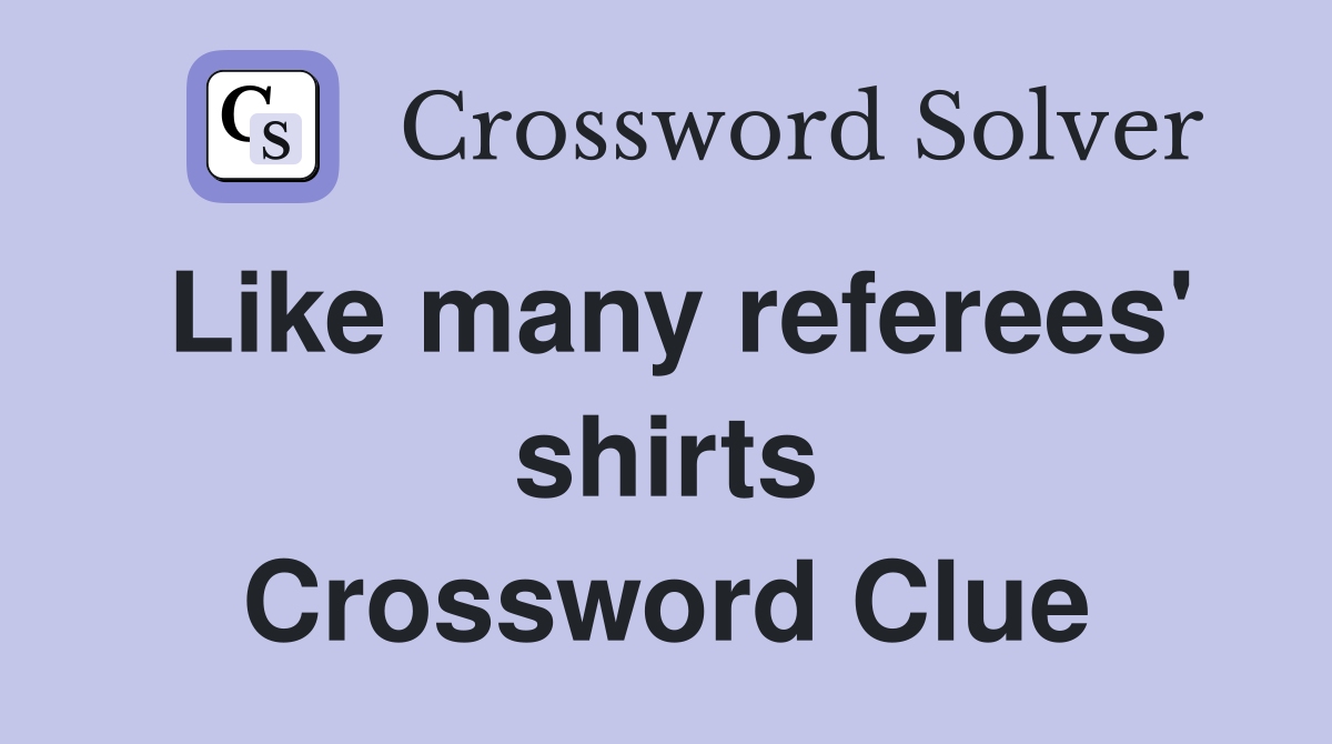 Like many referees' shirts Crossword Clue