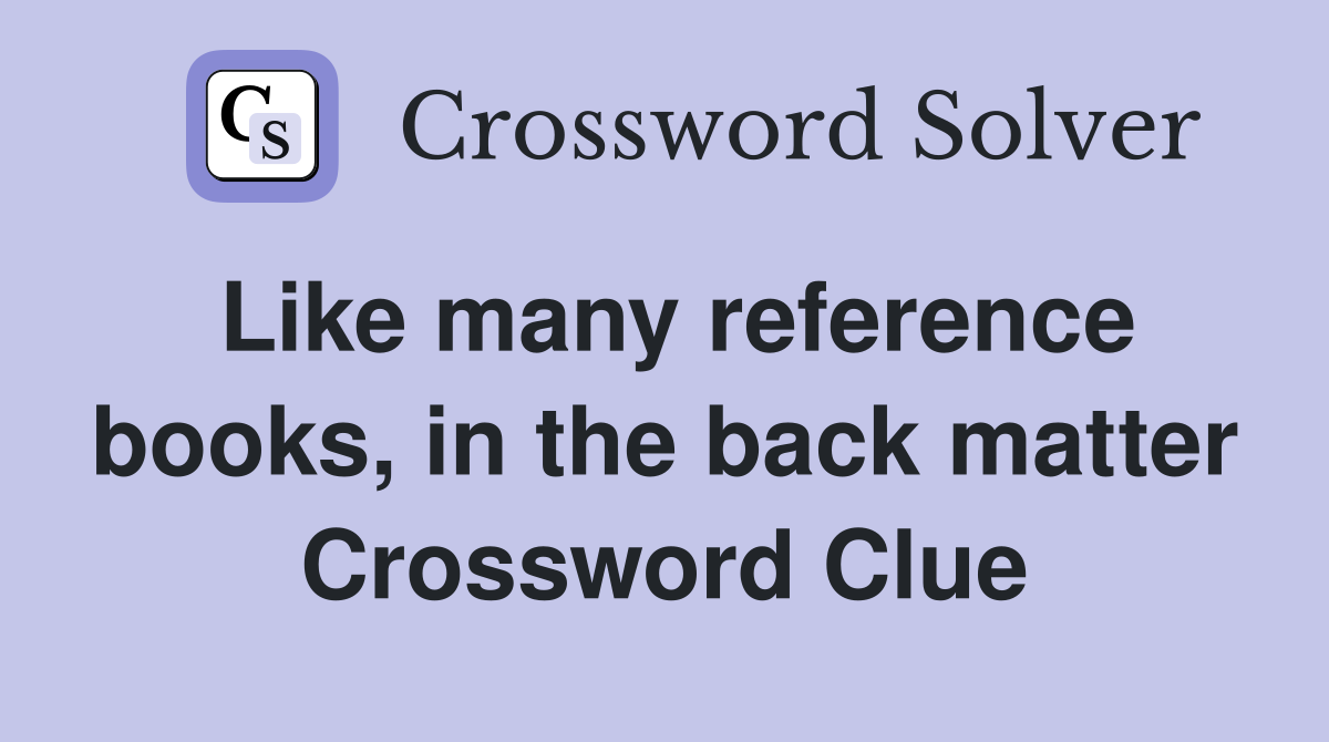 Like many reference books, in the back matter Crossword Clue