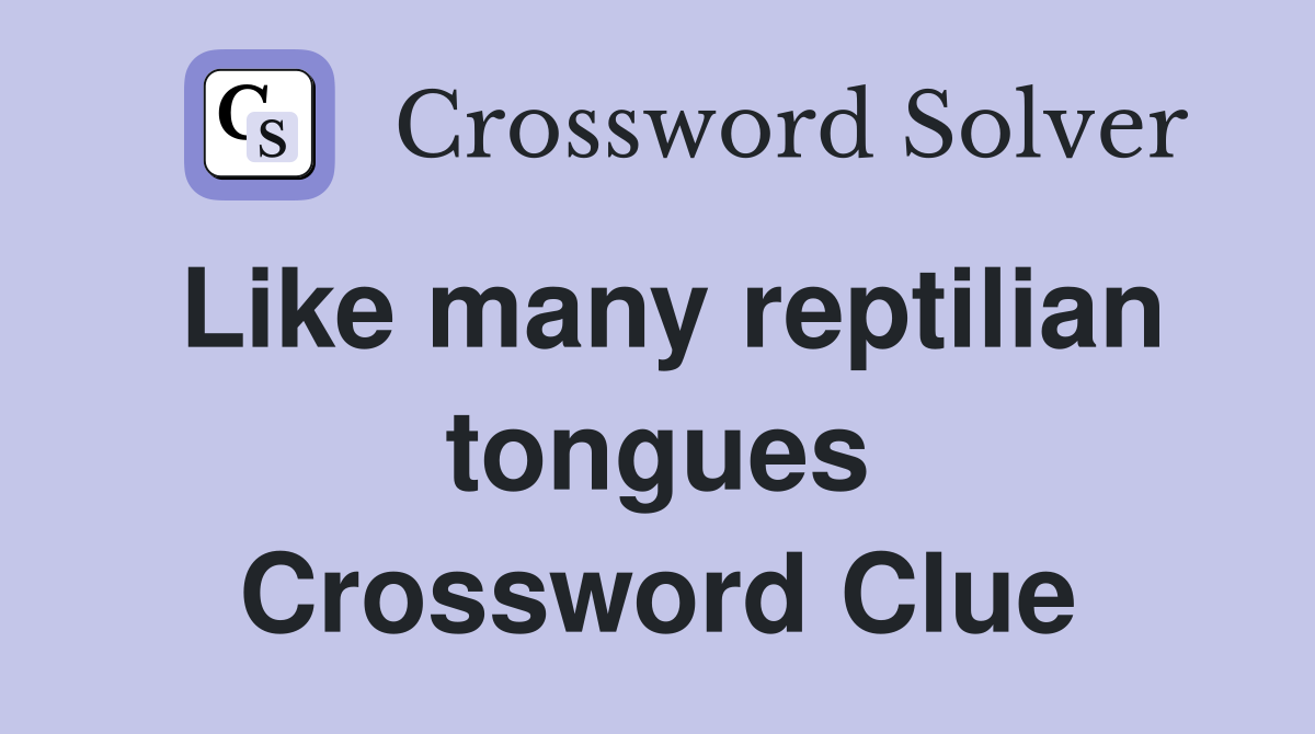 Like many reptilian tongues Crossword Clue