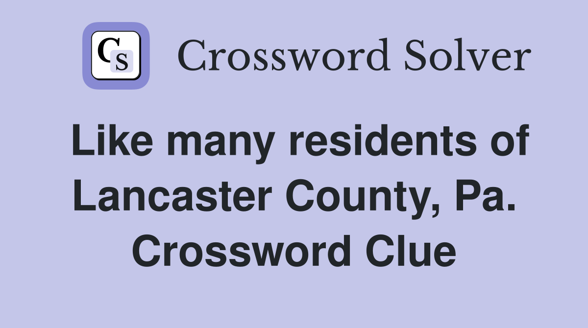 Like many residents of Lancaster County, Pa. Crossword Clue