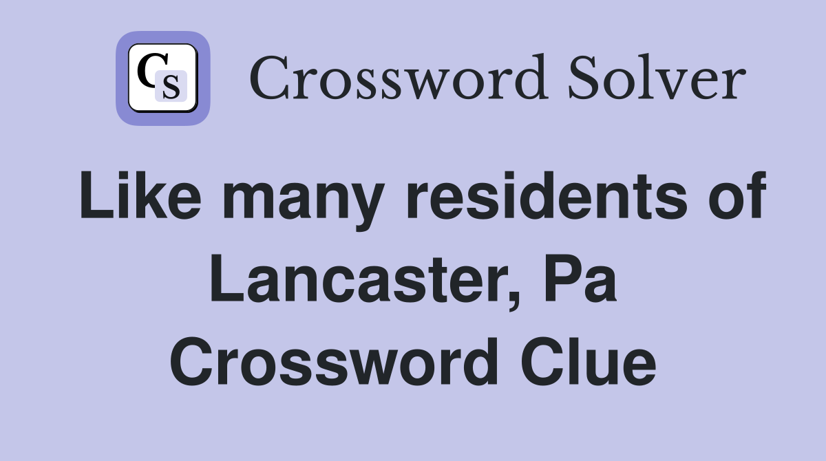 Like many residents of Lancaster, Pa Crossword Clue