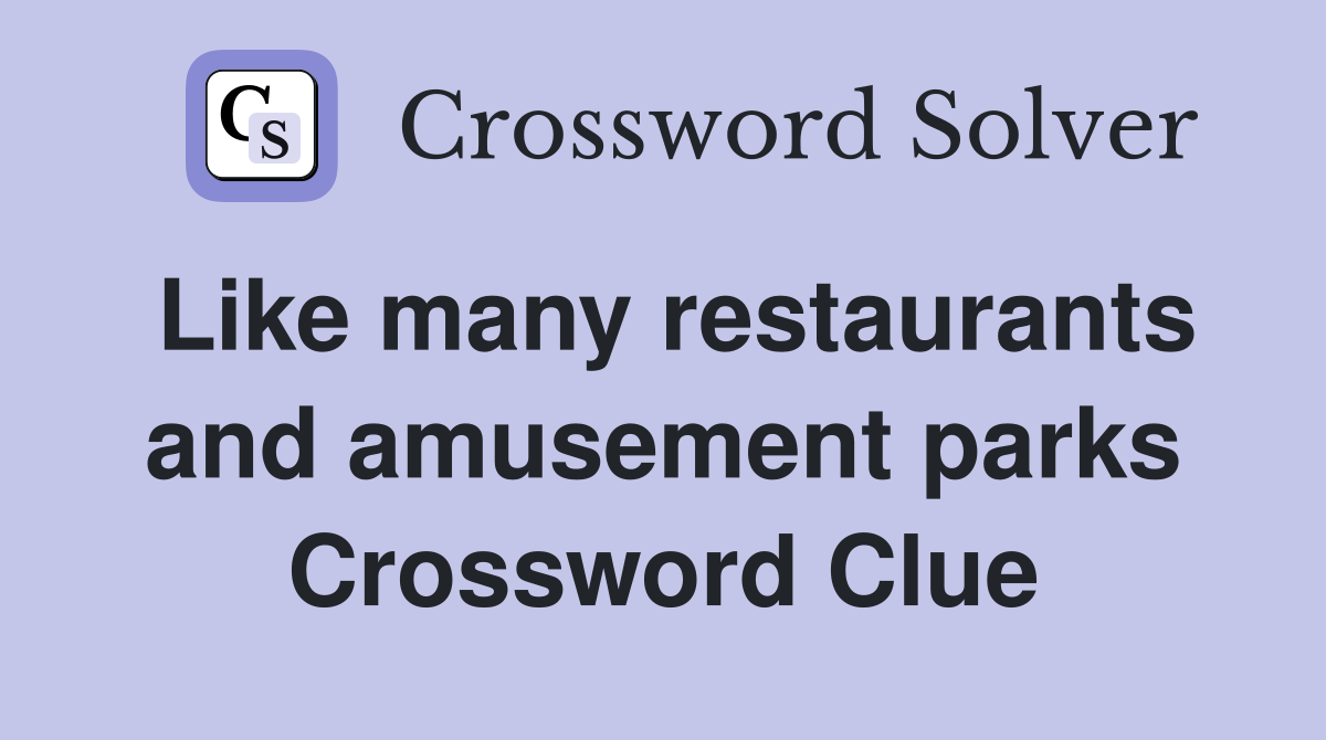 Like many restaurants and amusement parks Crossword Clue