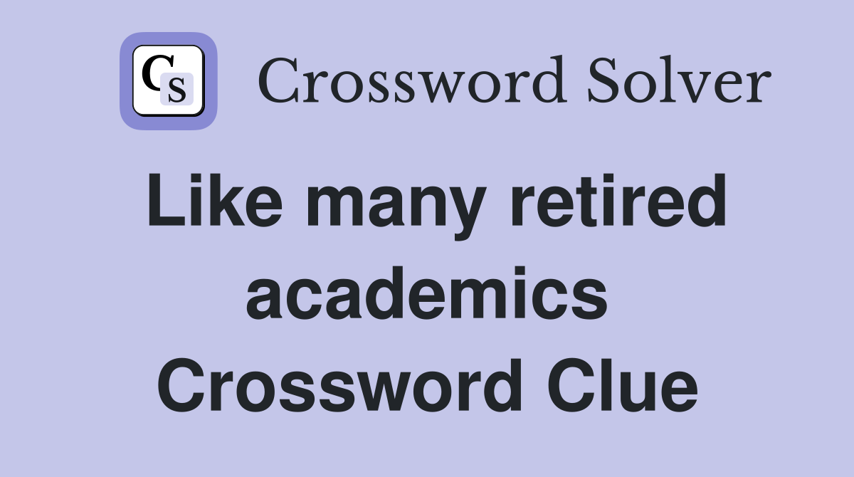 Like many retired academics Crossword Clue