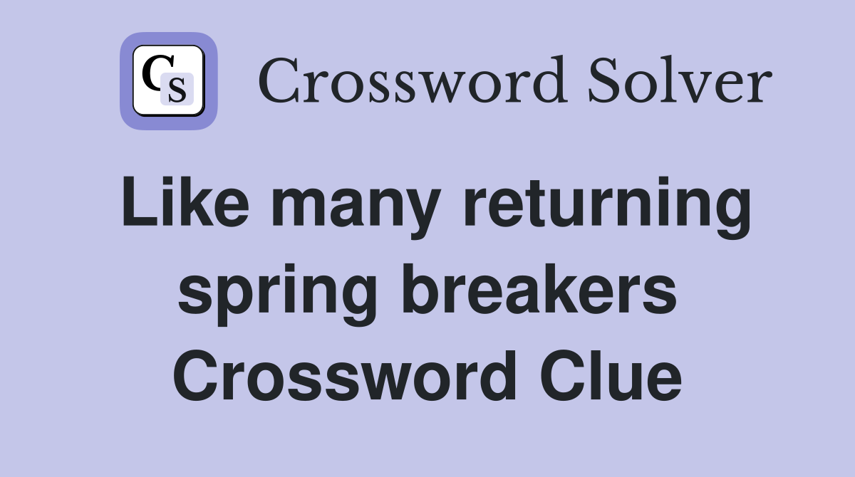 Like many returning spring breakers Crossword Clue