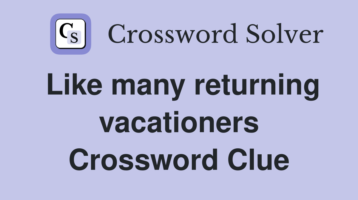 Like many returning vacationers Crossword Clue
