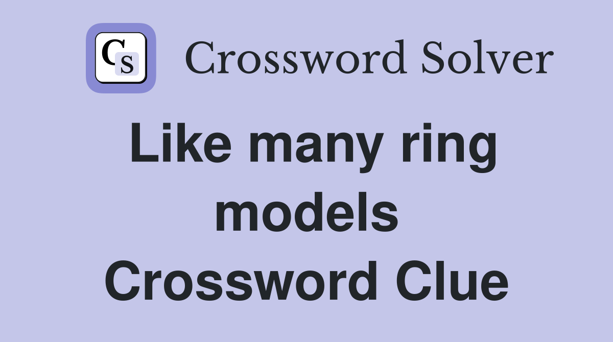 Like many ring models Crossword Clue