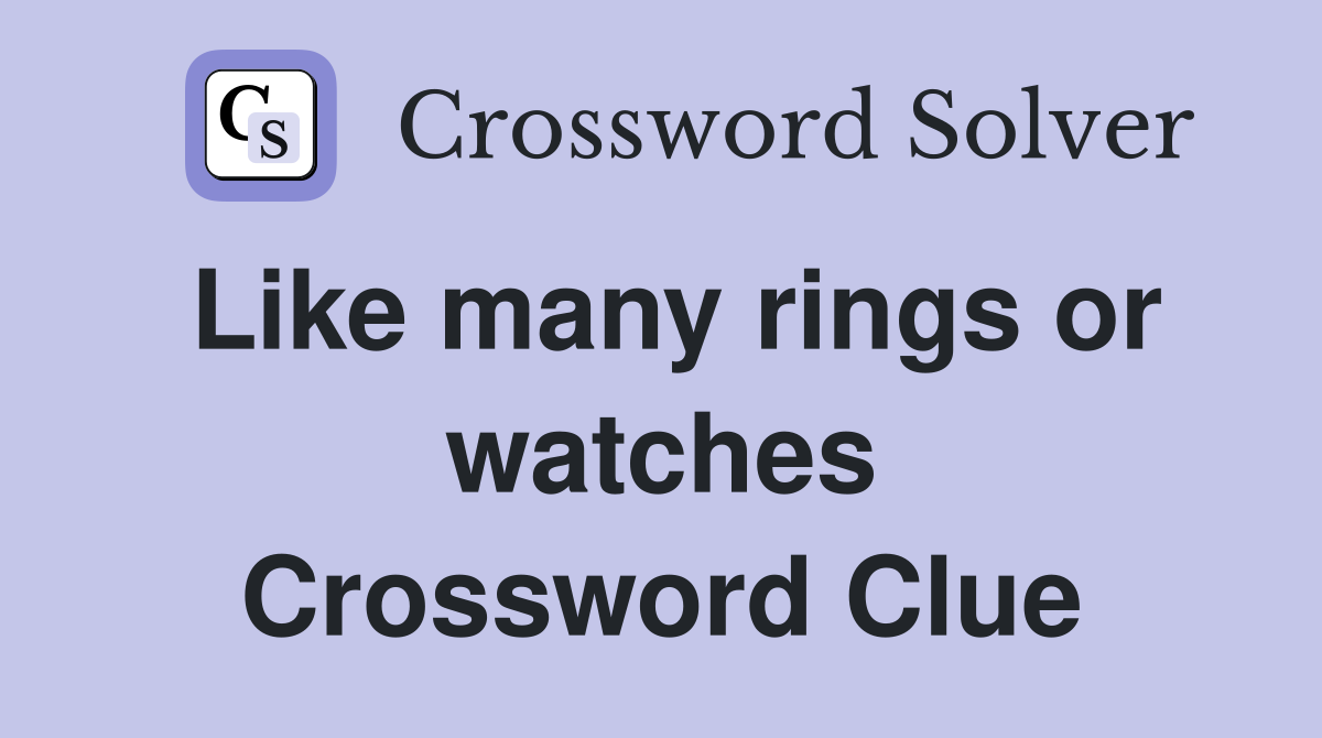 Like many rings or watches Crossword Clue
