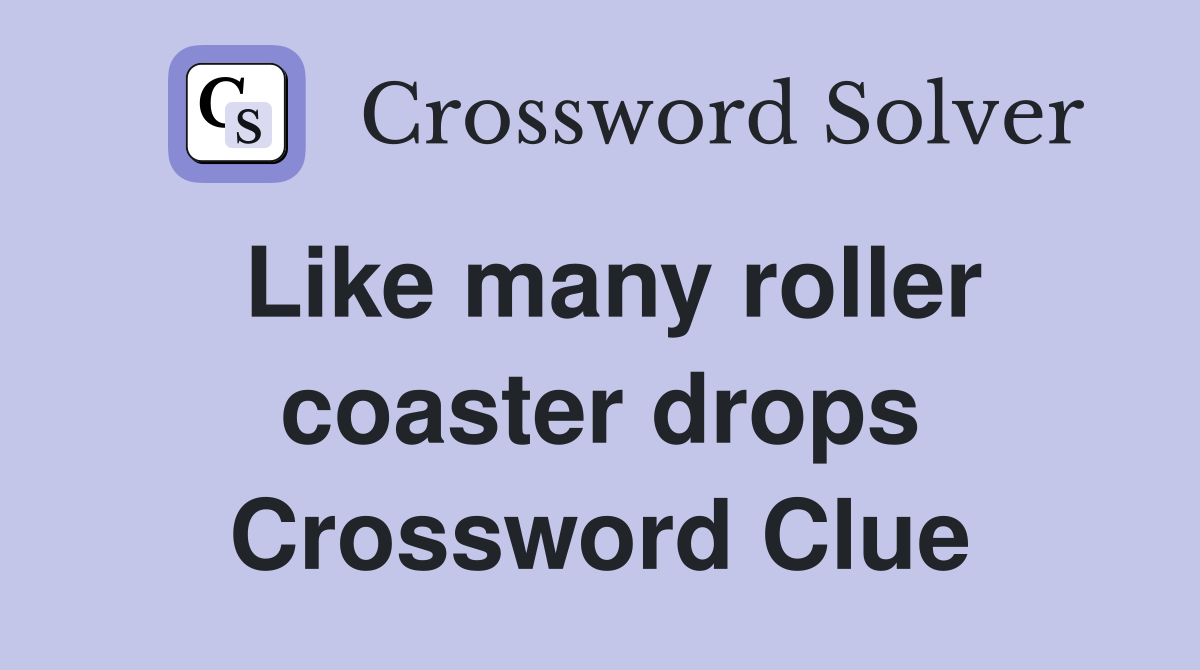 Like many roller coaster drops Crossword Clue