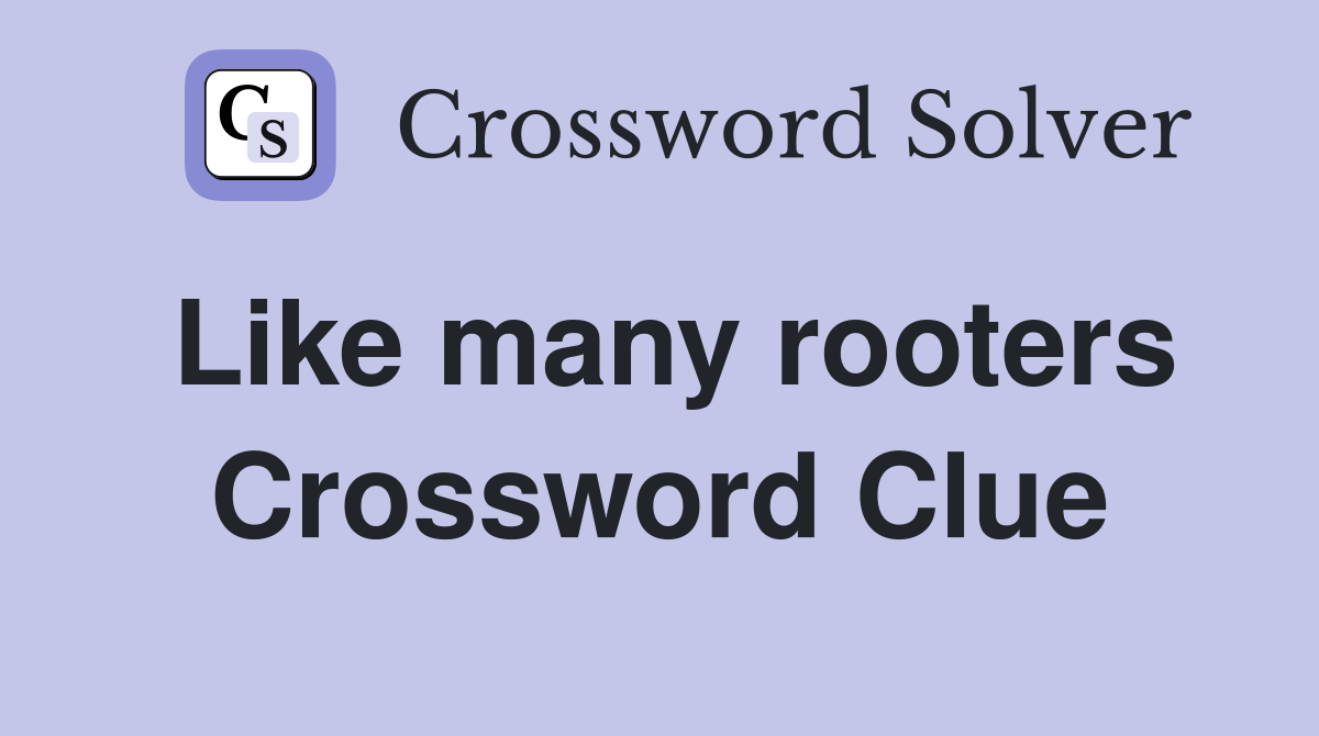 Like many rooters Crossword Clue
