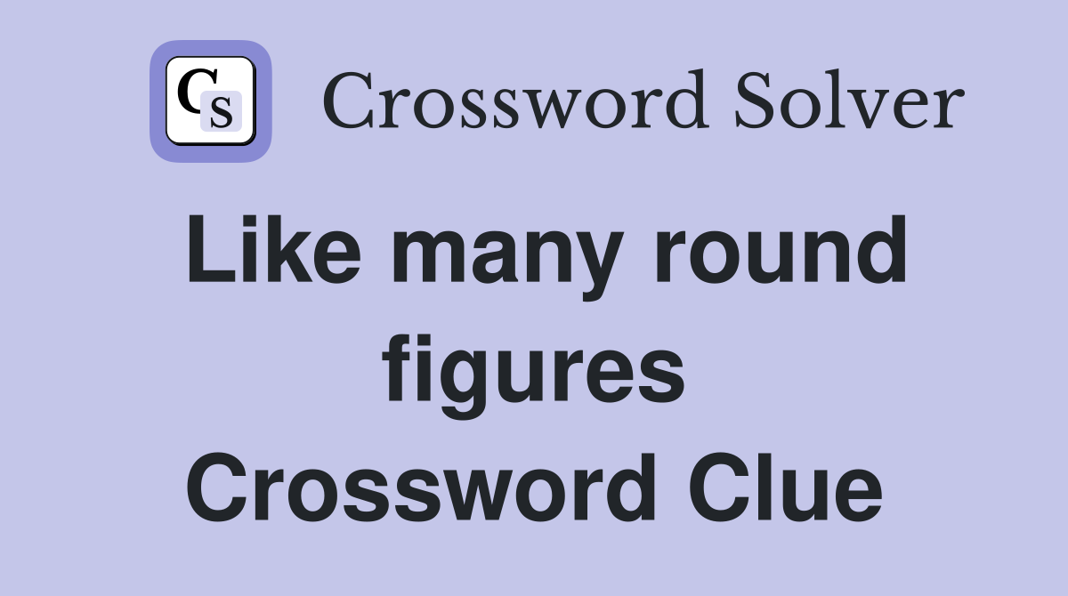 Like many round figures Crossword Clue