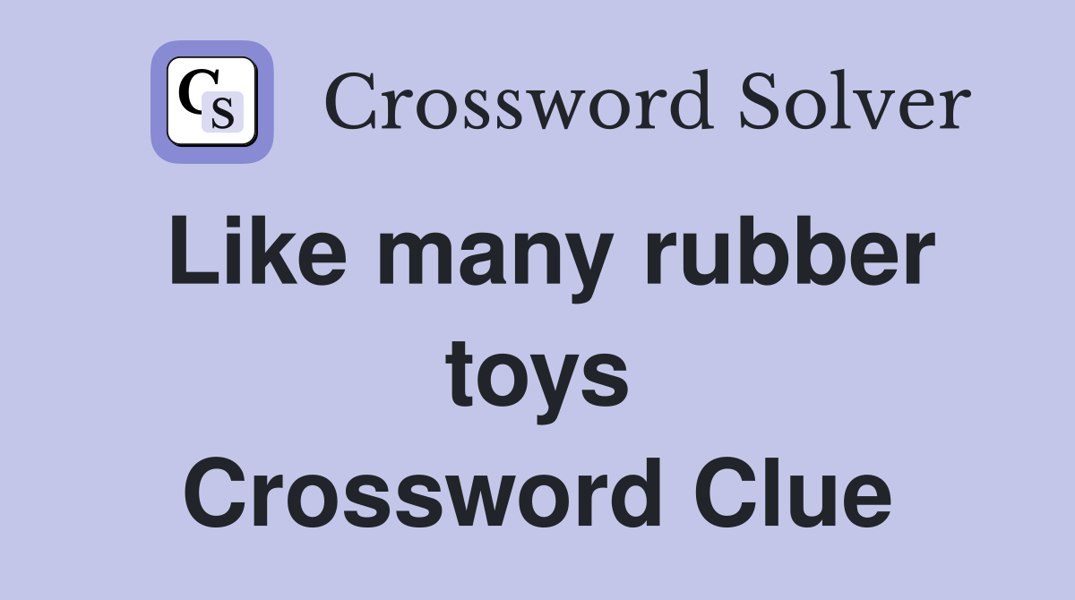 Like many rubber toys Crossword Clue