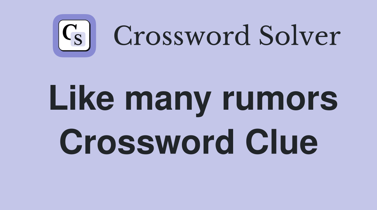 Like many rumors Crossword Clue