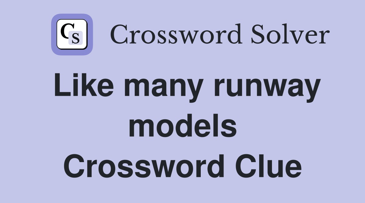 Like many runway models Crossword Clue