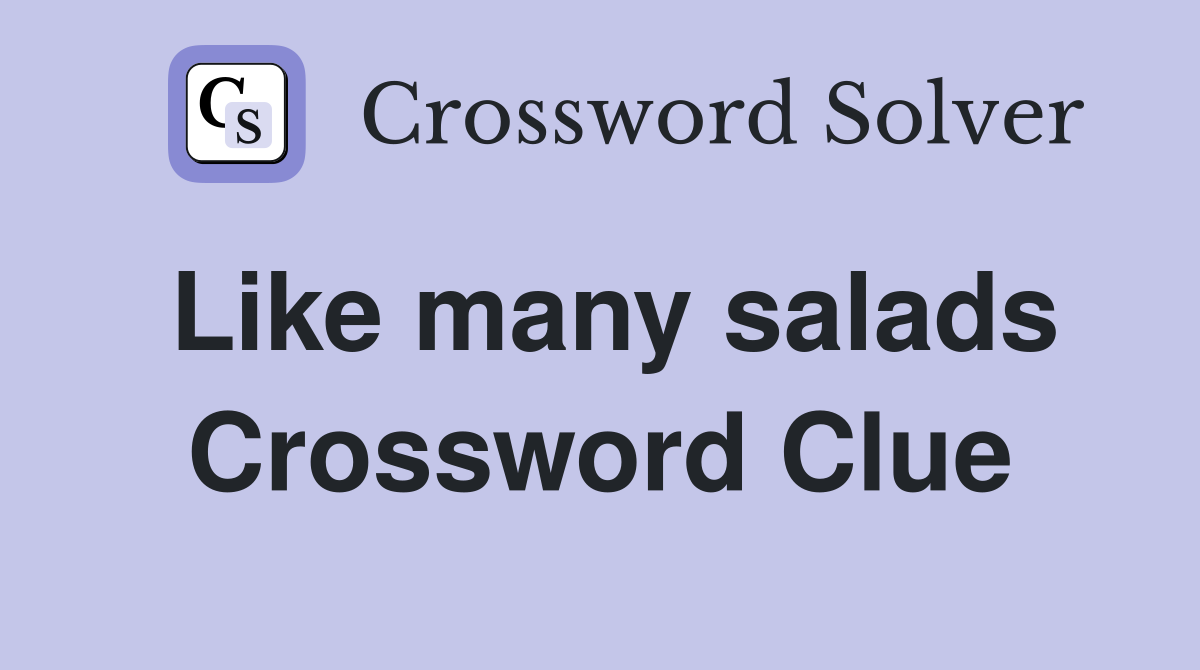 Like many salads Crossword Clue