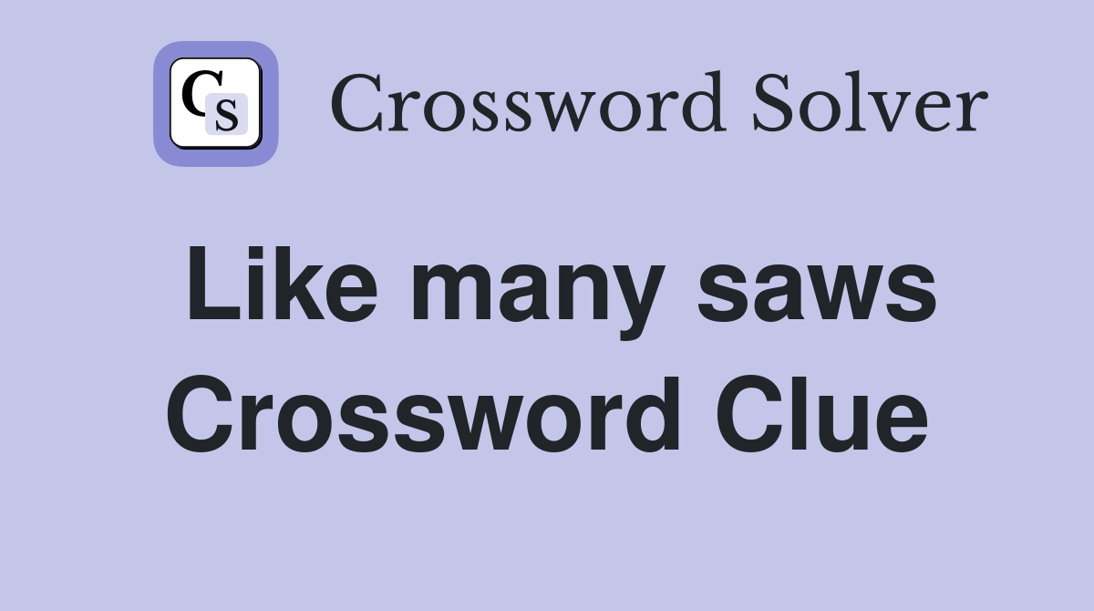 Like many saws Crossword Clue