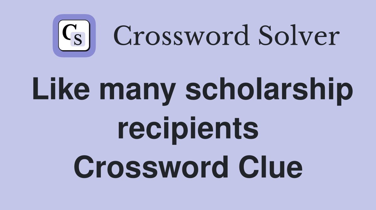 Like many scholarship recipients Crossword Clue