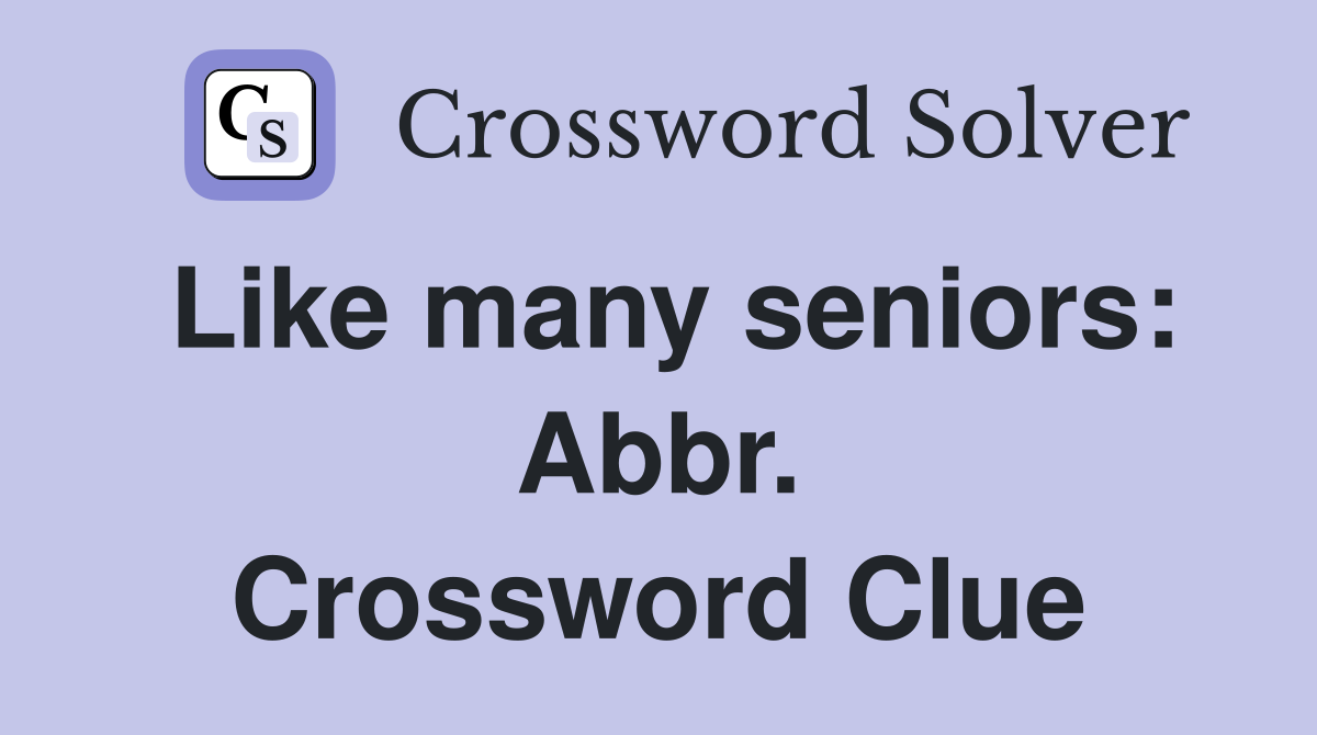 Like many seniors: Abbr. Crossword Clue