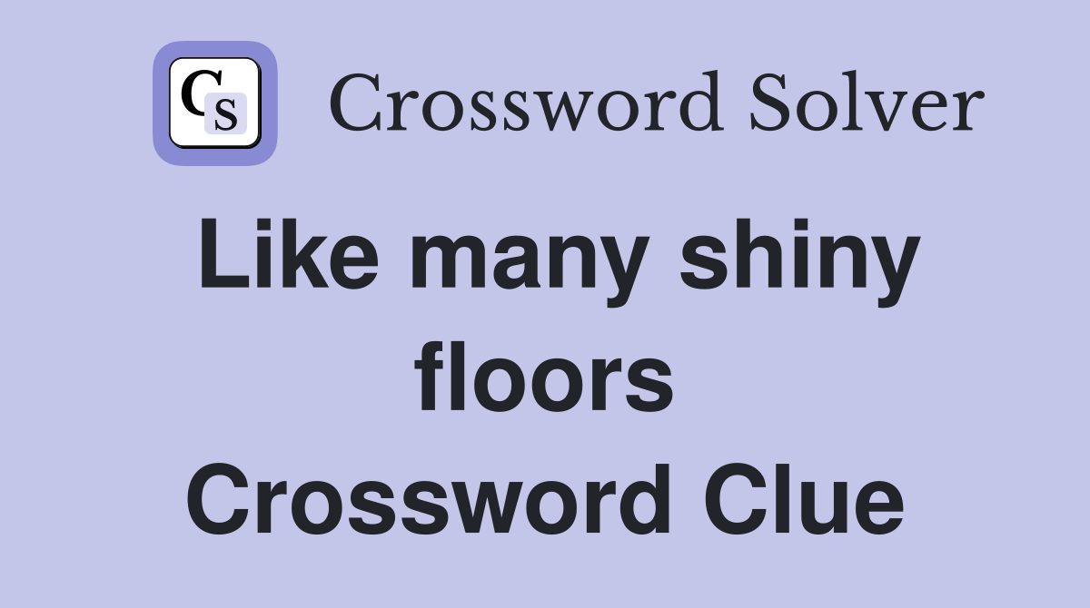 Like many shiny floors Crossword Clue