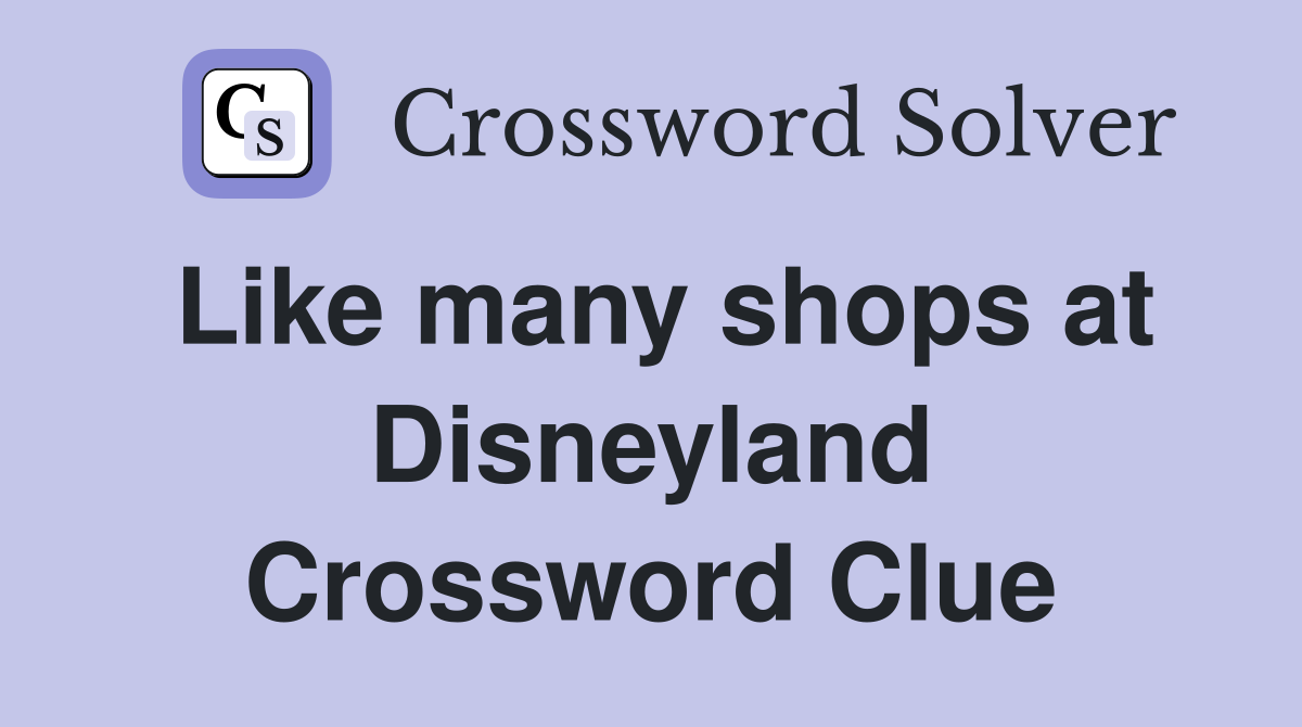 Like many shops at Disneyland Crossword Clue