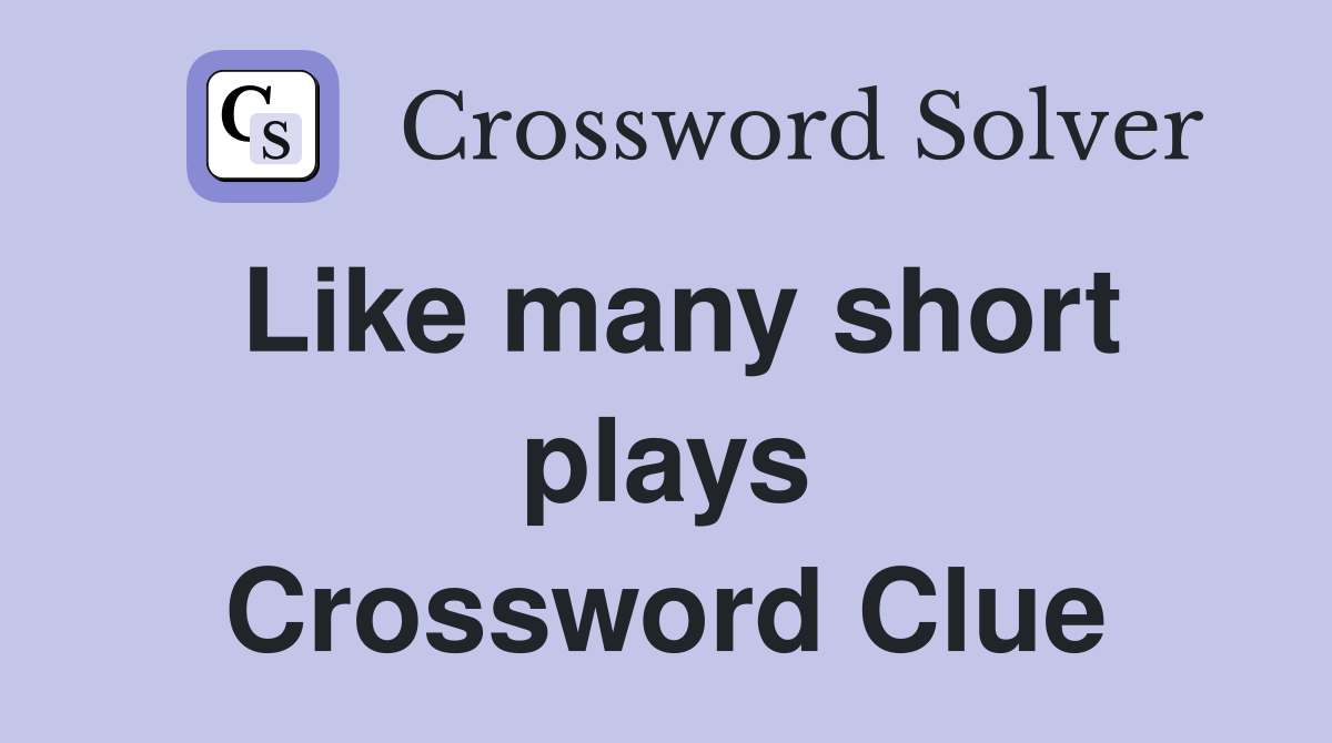 Like many short plays Crossword Clue