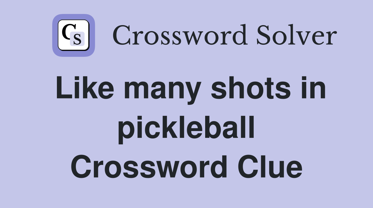 Like many shots in pickleball Crossword Clue