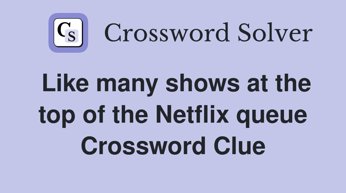 Like many shows at the top of the Netflix queue Crossword Clue