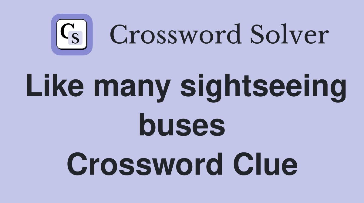 Like many sightseeing buses Crossword Clue