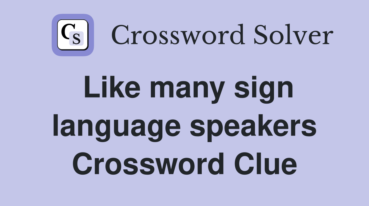 Like many sign language speakers Crossword Clue