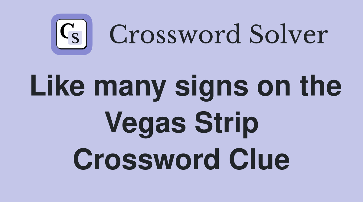 Like many signs on the Vegas Strip Crossword Clue