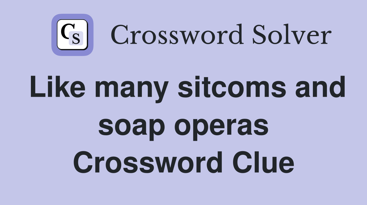 Like many sitcoms and soap operas Crossword Clue