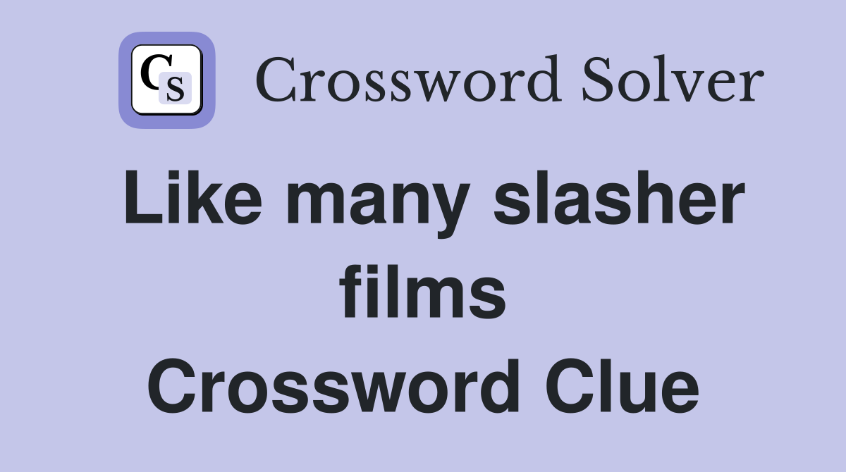 Like many slasher films Crossword Clue