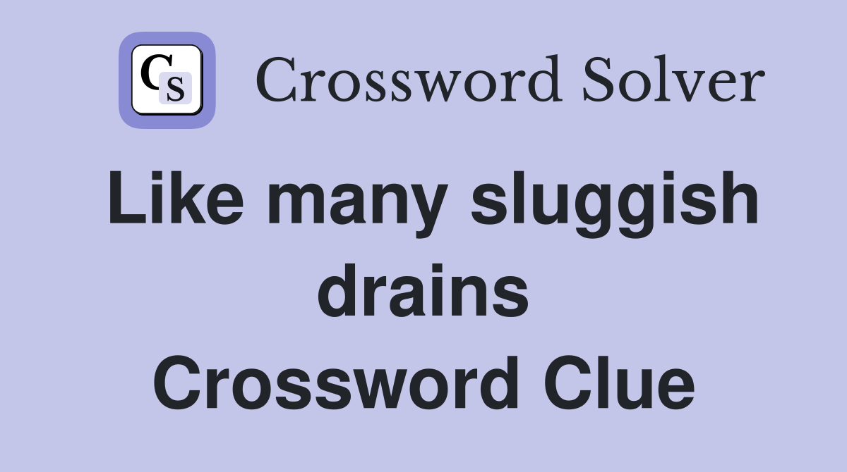 Like many sluggish drains Crossword Clue
