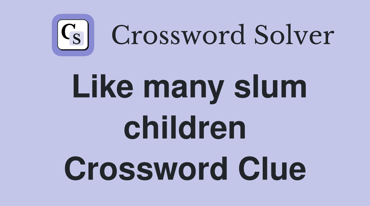 Like many slum children Crossword Clue