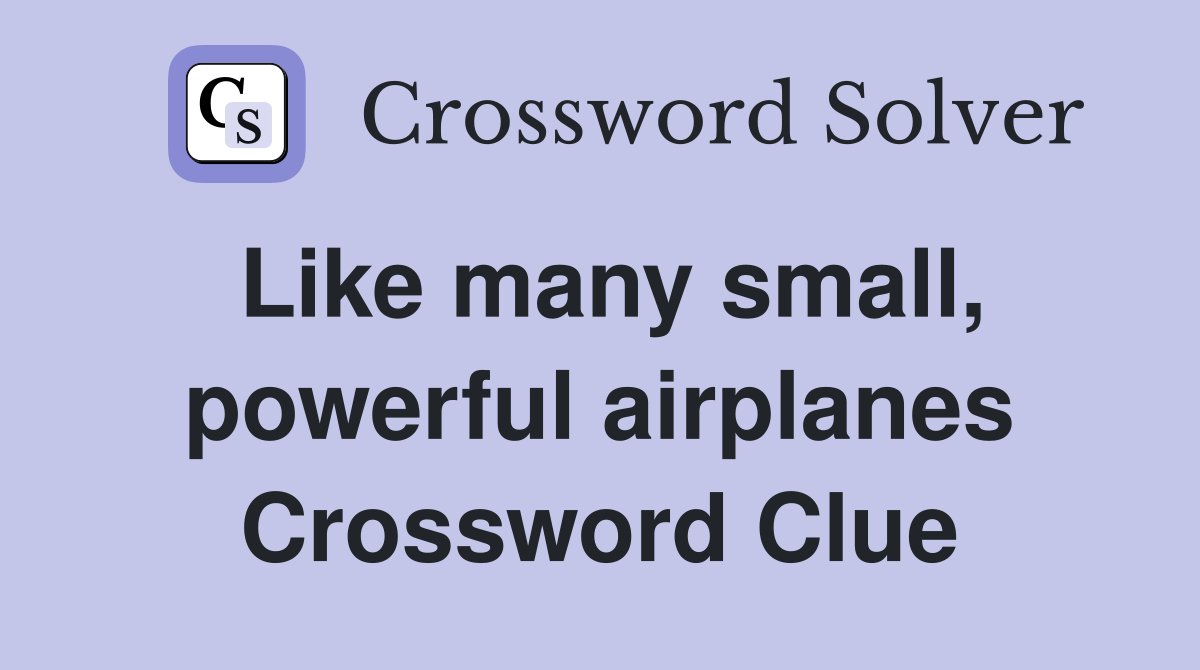 Like many small, powerful airplanes Crossword Clue