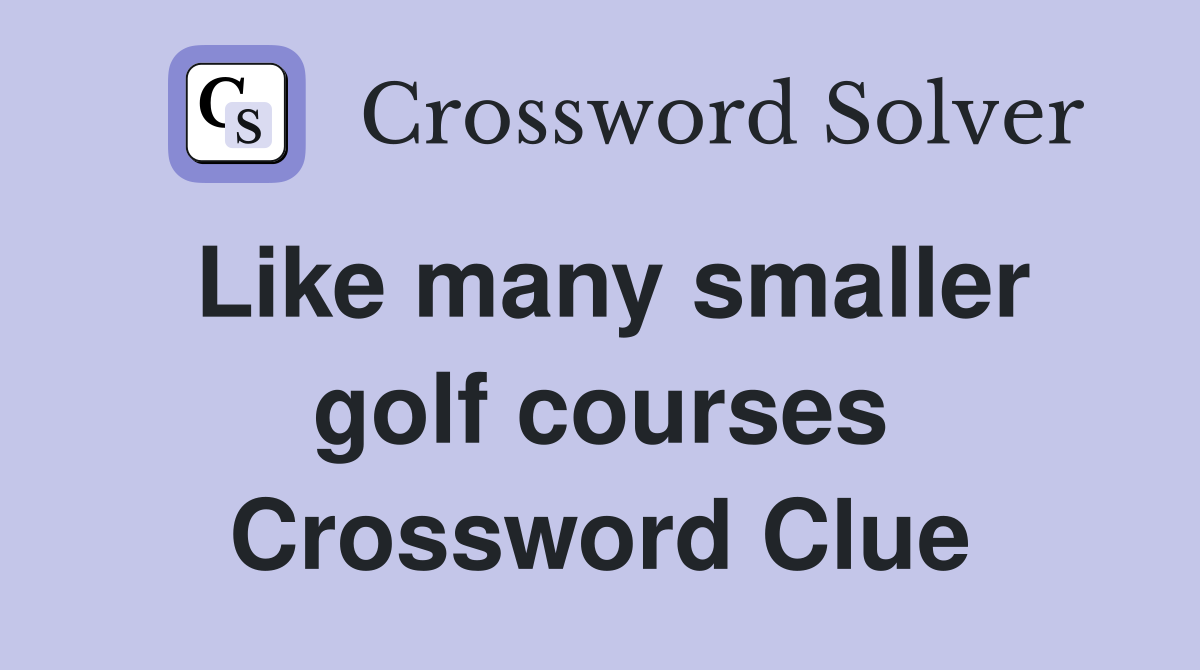 Like many smaller golf courses Crossword Clue