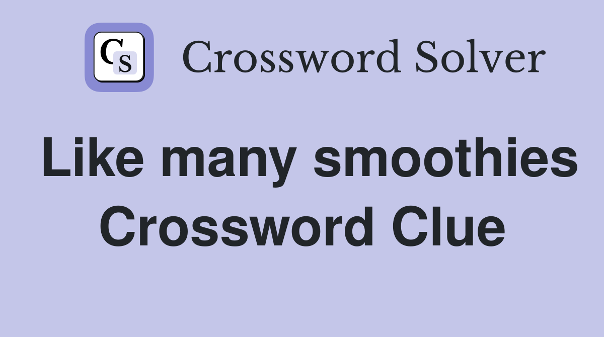 Like many smoothies Crossword Clue