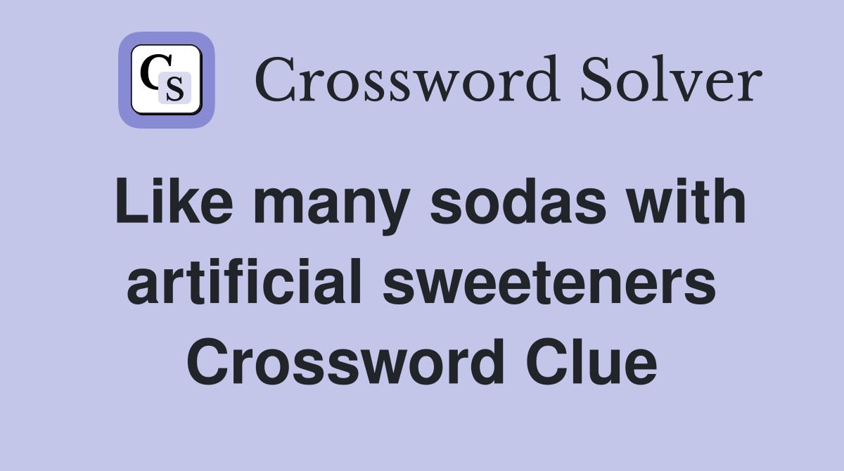 Like many sodas with artificial sweeteners Crossword Clue