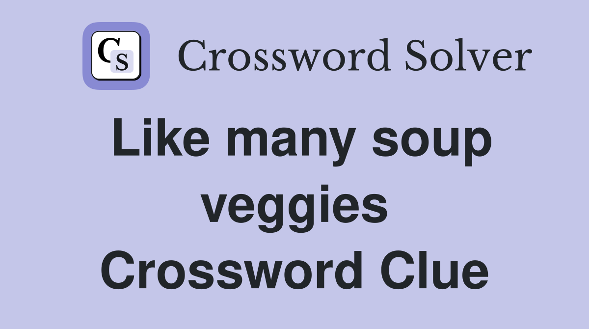 Like many soup veggies Crossword Clue
