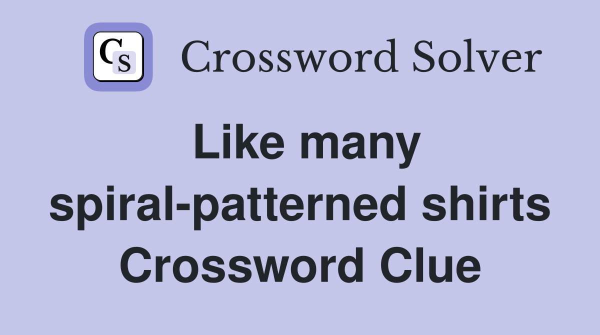Like many spiral-patterned shirts Crossword Clue