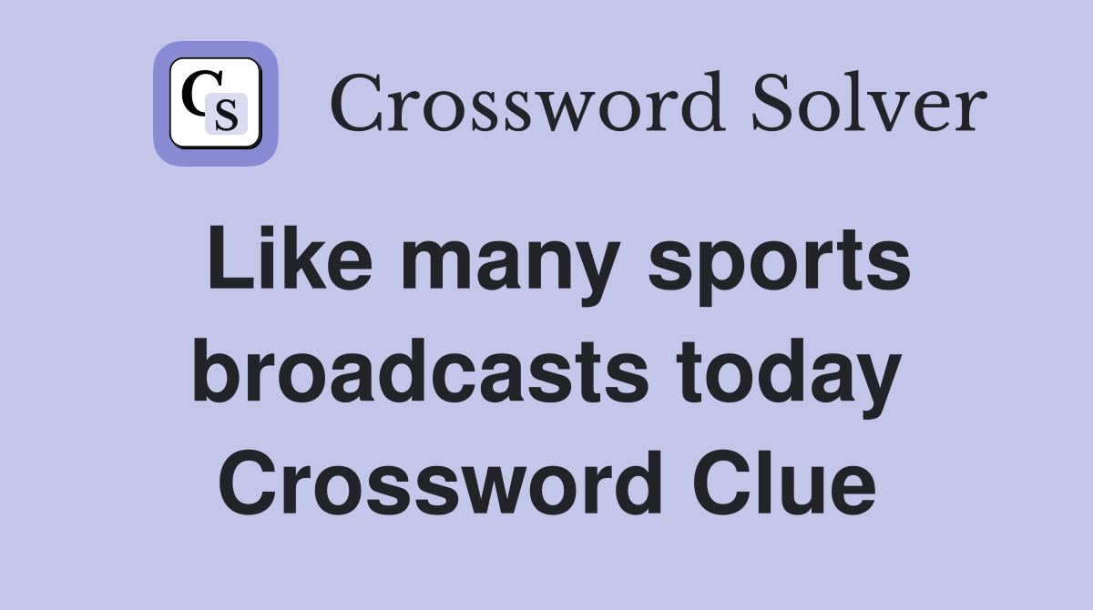 Like many sports broadcasts today Crossword Clue