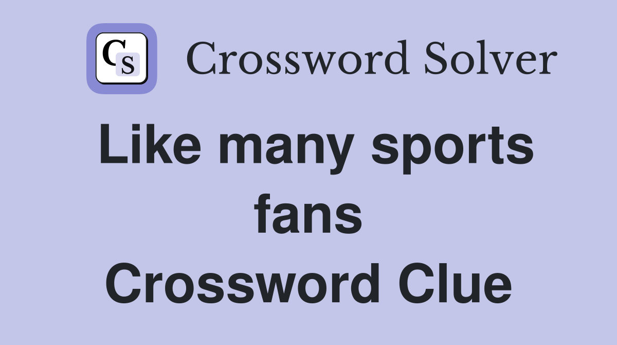 Like many sports fans Crossword Clue