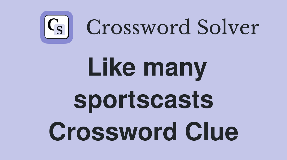 Like many sportscasts Crossword Clue