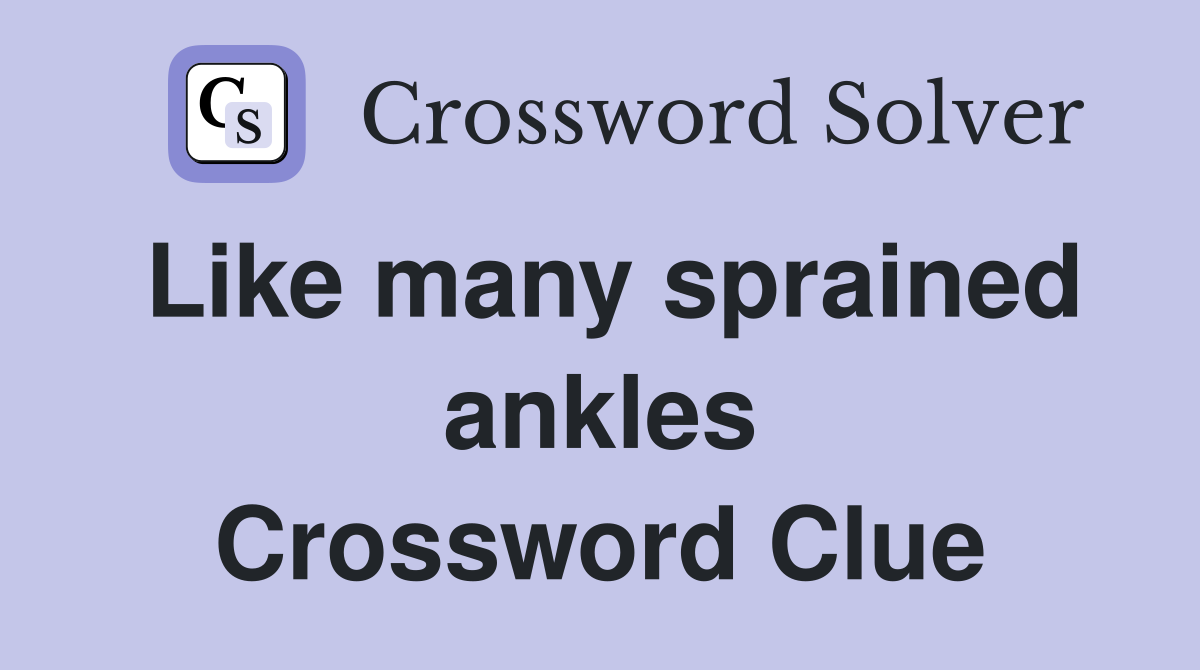 Like many sprained ankles Crossword Clue